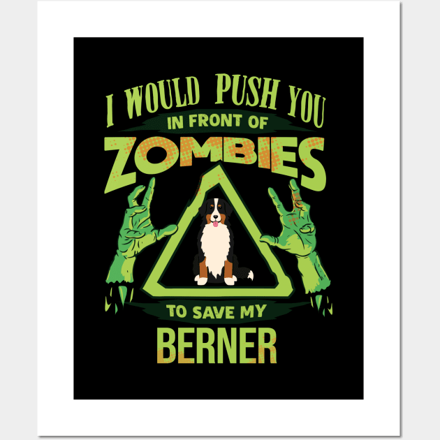 I Would Push You In Front Of Zombies To Save My Berner - Gift For Berner Owner Bernese Mountain Dog Lover Wall Art by HarrietsDogGifts